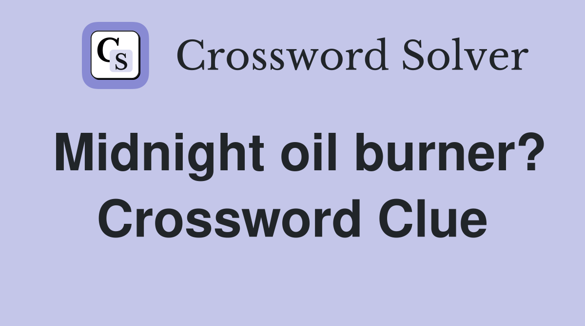 Midnight oil burner? Crossword Clue