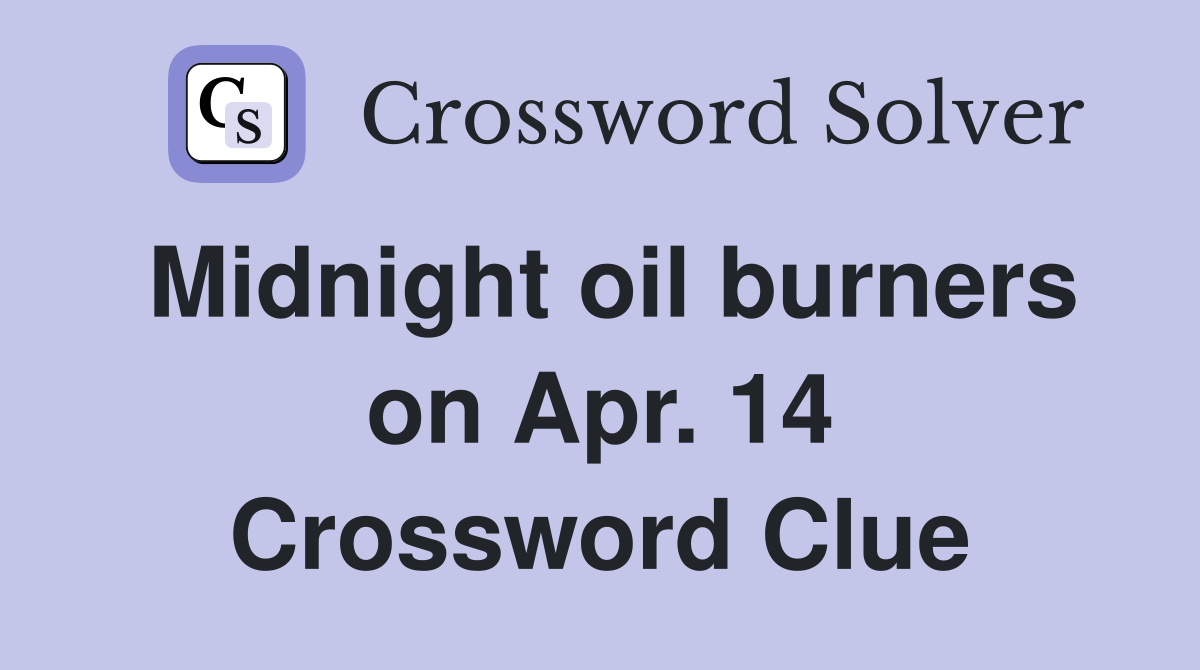 Midnight oil burners on Apr. 14 Crossword Clue