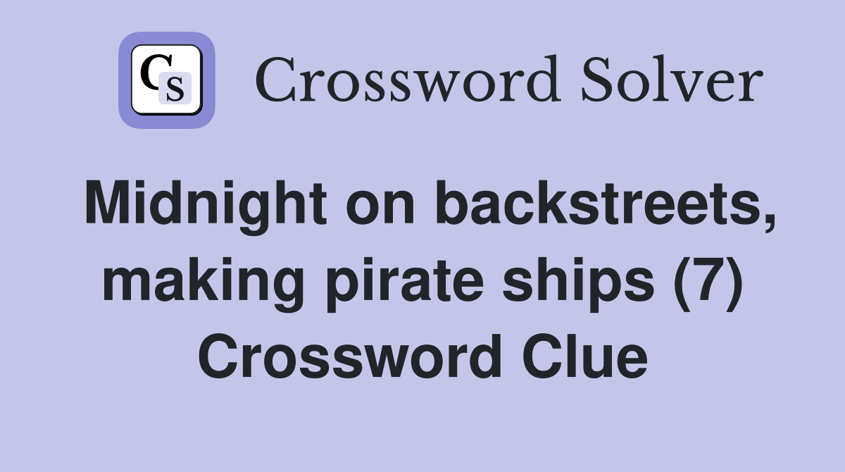 Midnight on backstreets, making pirate ships (7) Crossword Clue