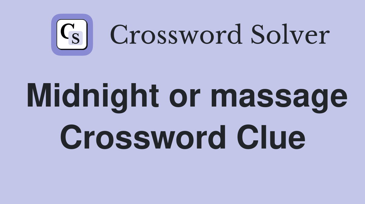 Midnight or massage Crossword Clue