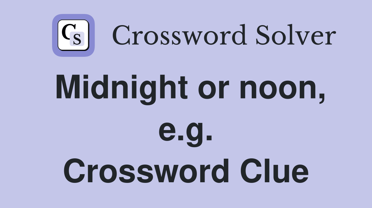 Midnight or noon, e.g. Crossword Clue