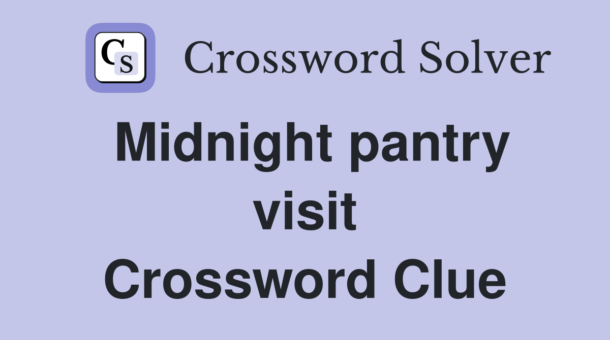 Midnight pantry visit Crossword Clue