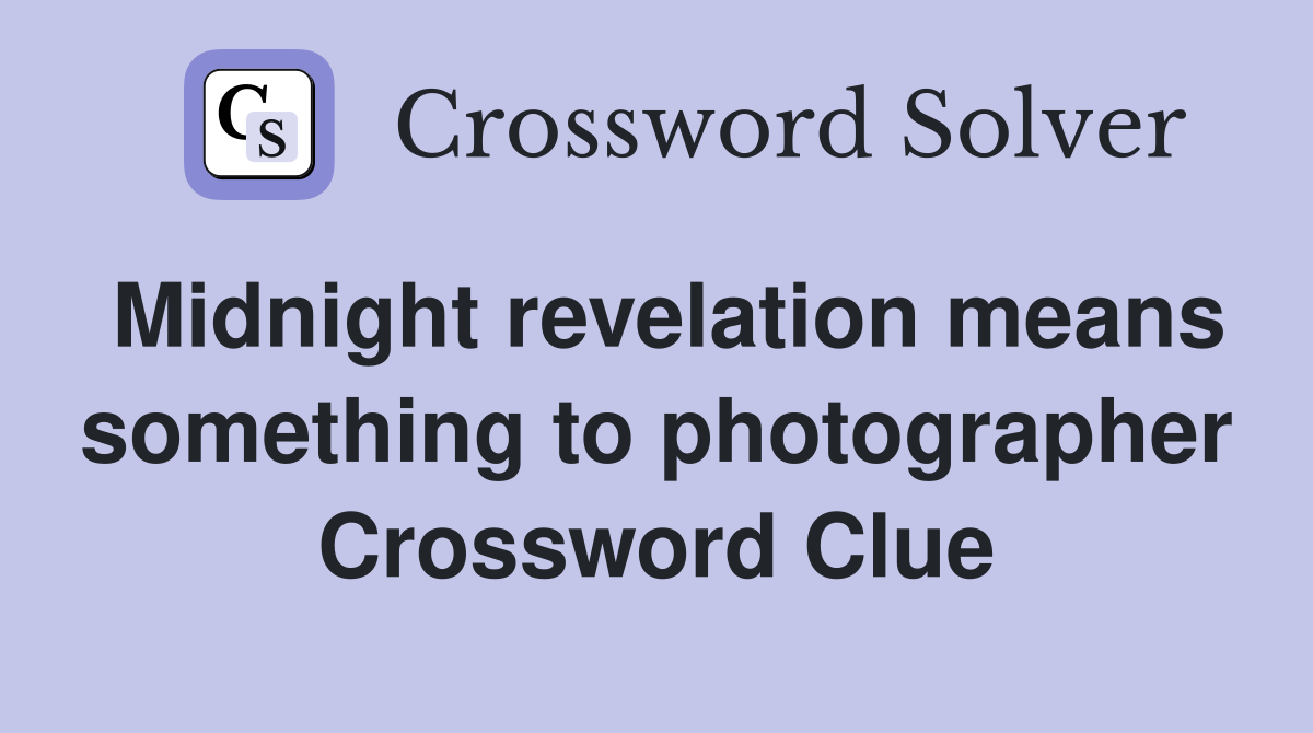 Midnight revelation means something to photographer Crossword Clue