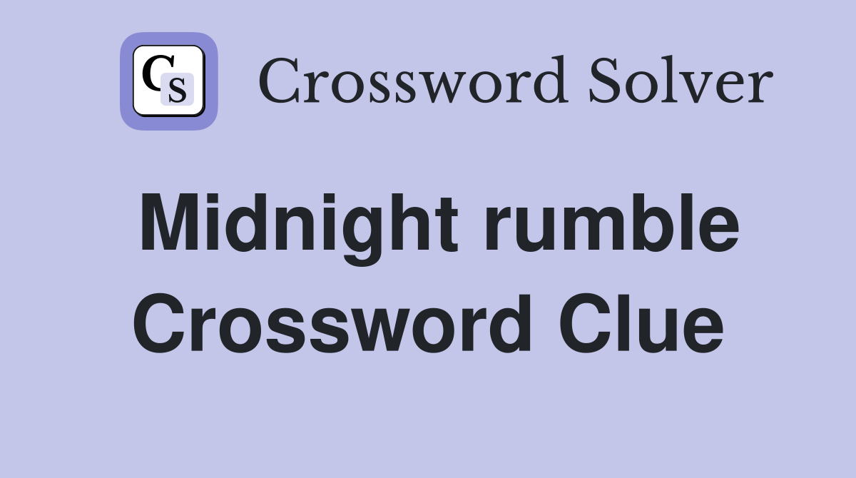Midnight rumble Crossword Clue