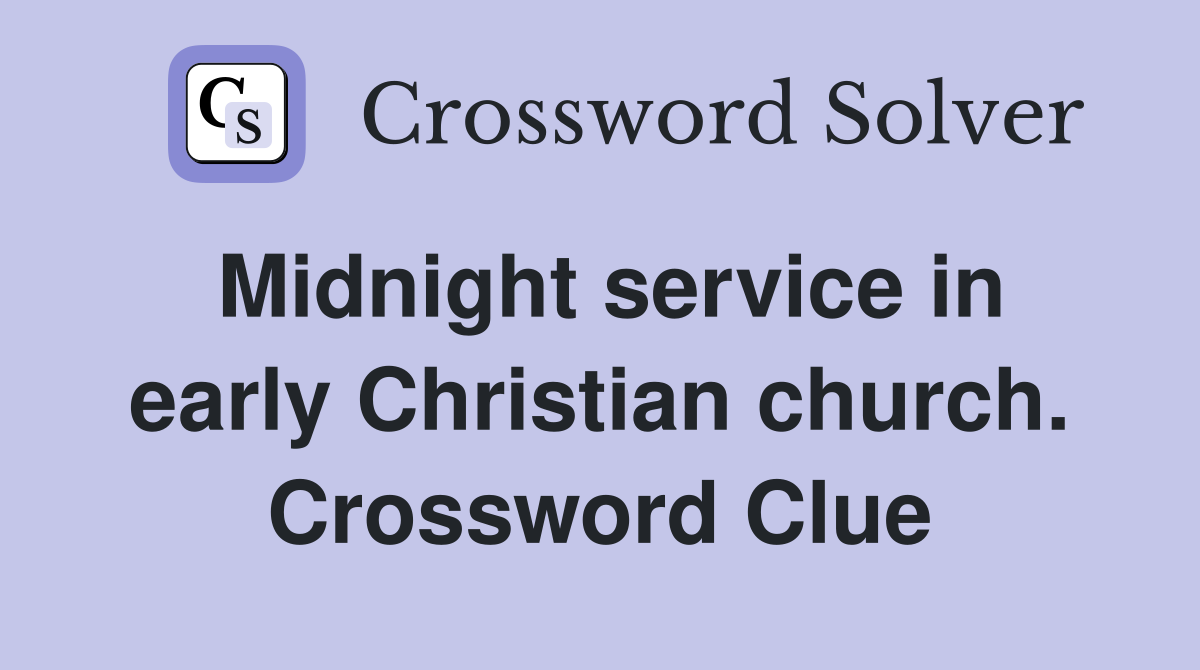 Midnight service in early Christian church. Crossword Clue