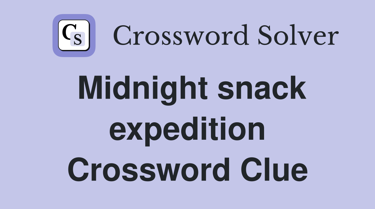 Midnight snack expedition Crossword Clue