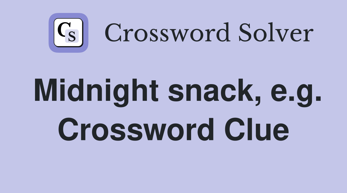 Midnight snack, e.g. Crossword Clue