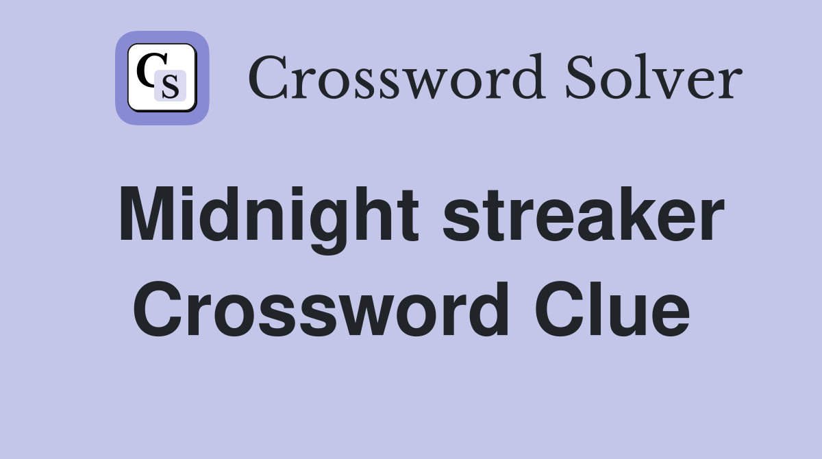 Midnight streaker Crossword Clue