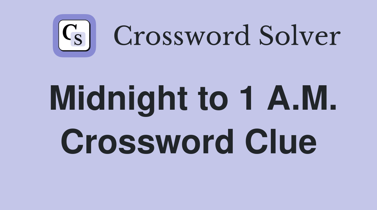 Midnight to 1 A.M. Crossword Clue