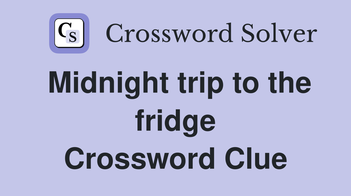 Midnight trip to the fridge Crossword Clue