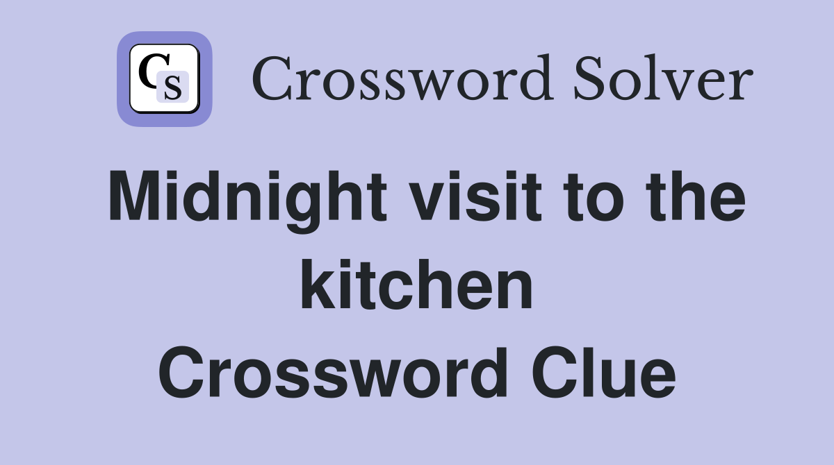 Midnight visit to the kitchen Crossword Clue