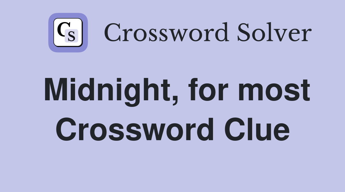 Midnight, for most Crossword Clue