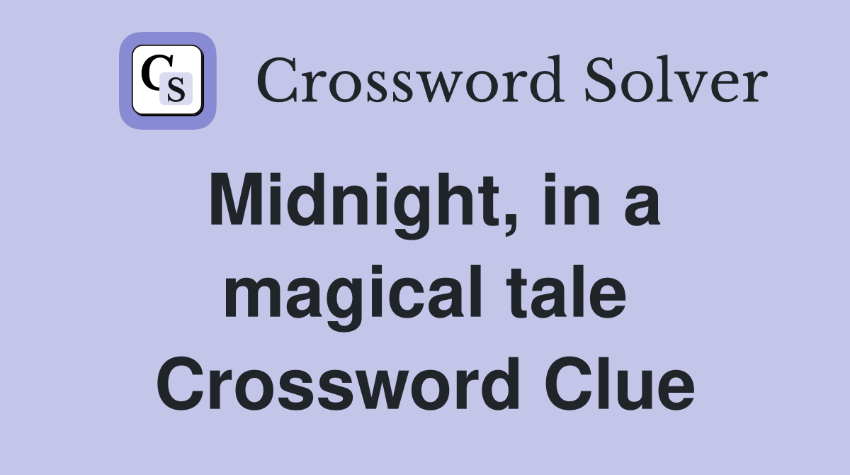 Midnight, in a magical tale Crossword Clue