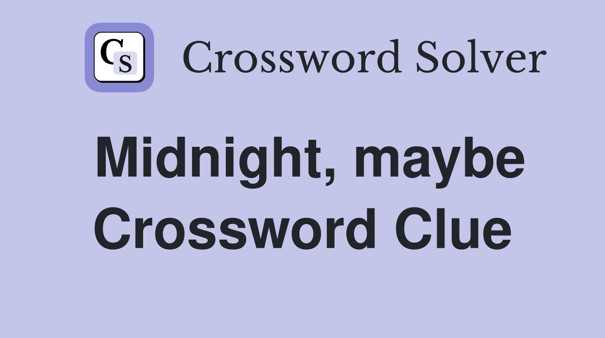 Midnight, maybe Crossword Clue