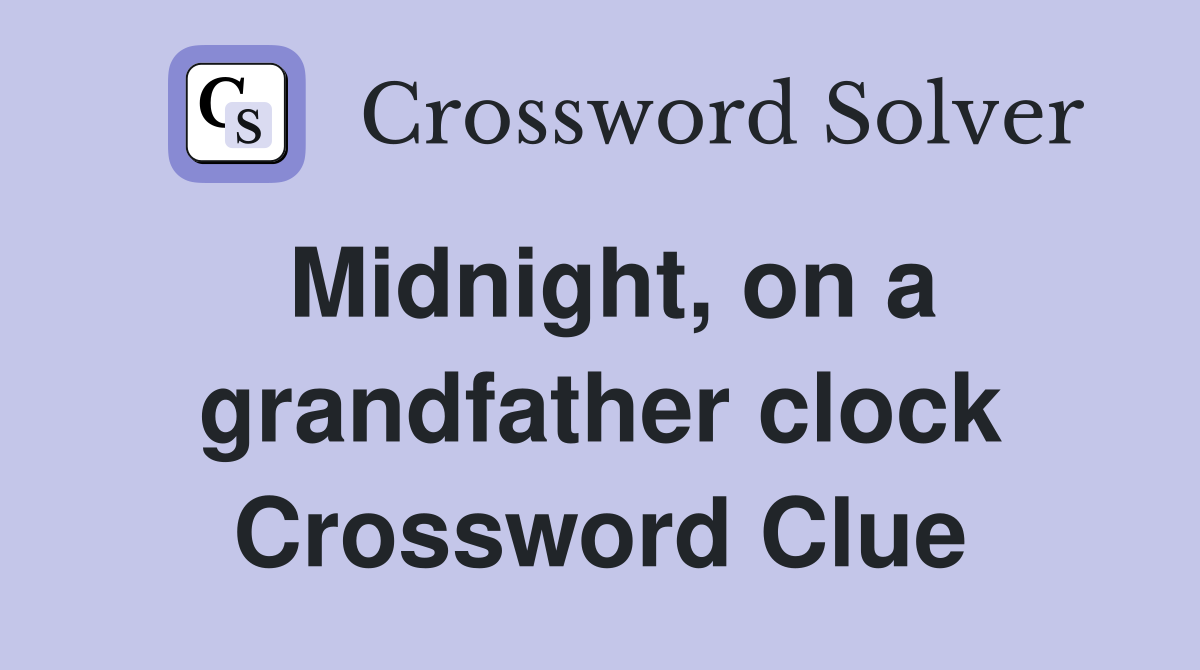 Midnight, on a grandfather clock Crossword Clue