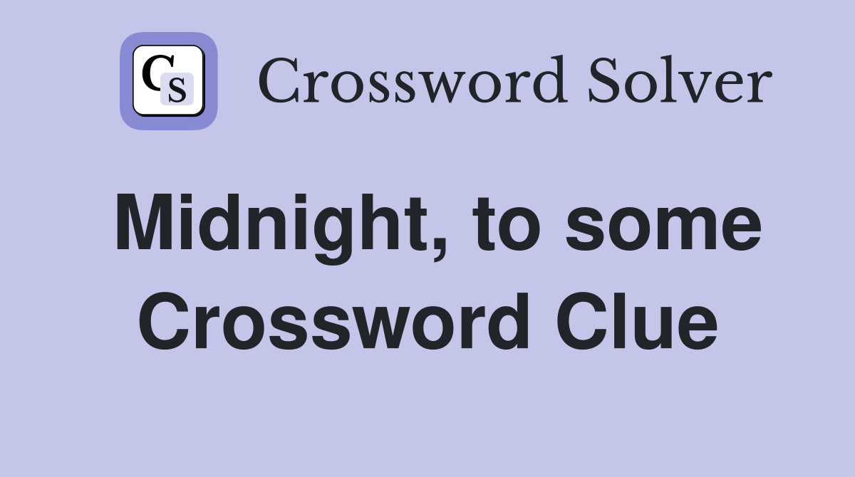 Midnight, to some Crossword Clue