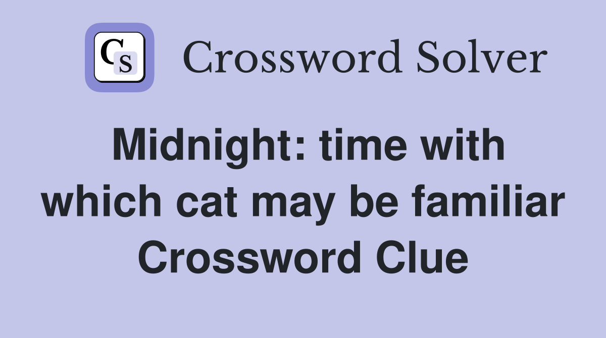 Midnight: time with which cat may be familiar Crossword Clue