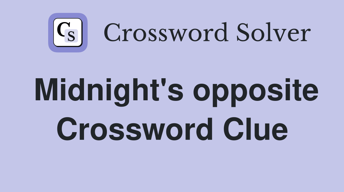 Midnight's opposite Crossword Clue