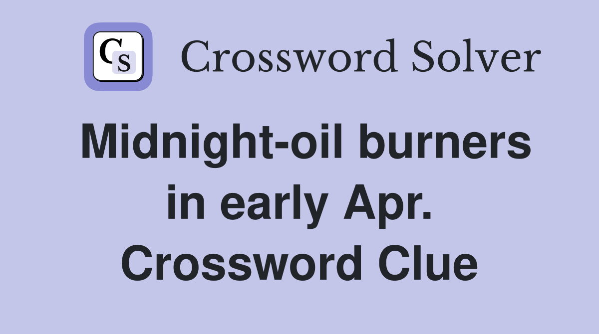 Midnight-oil burners in early Apr. Crossword Clue