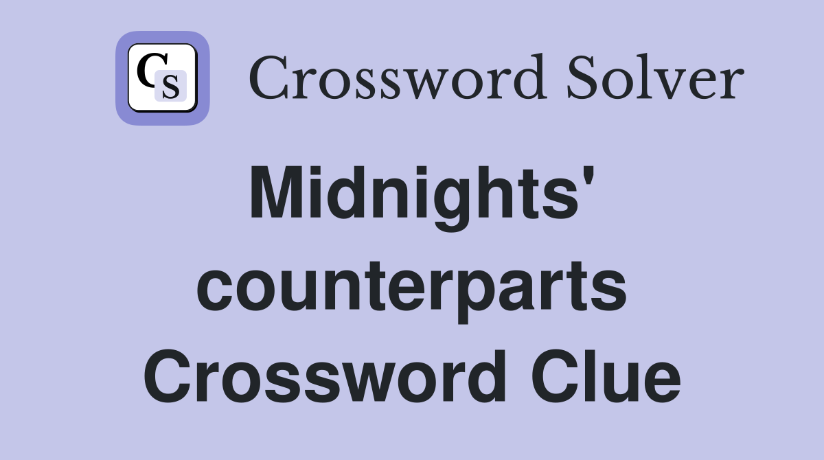 Midnights' counterparts Crossword Clue