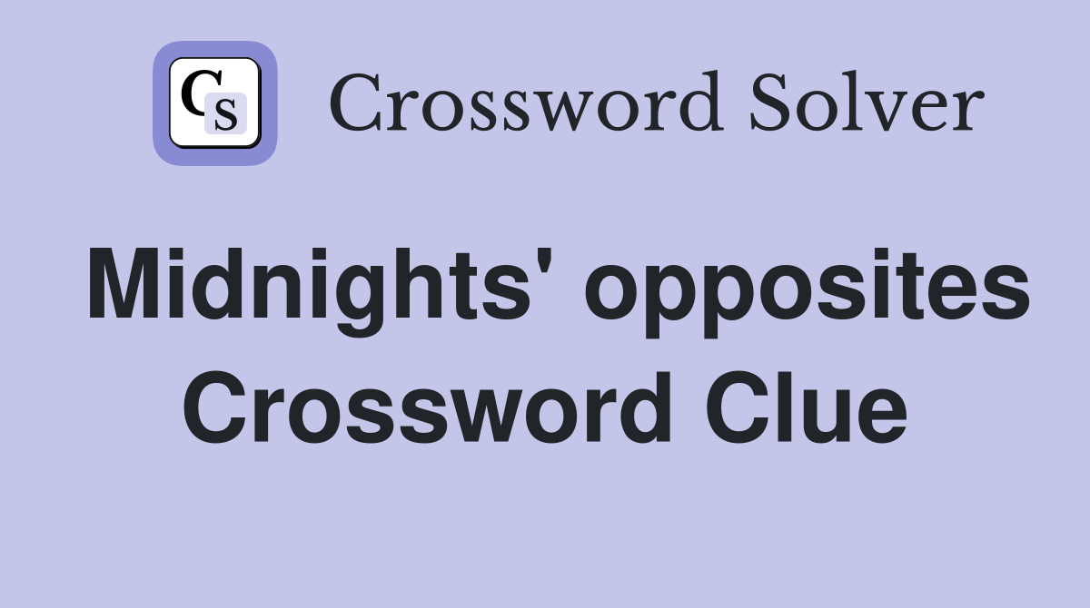 Midnights' opposites Crossword Clue