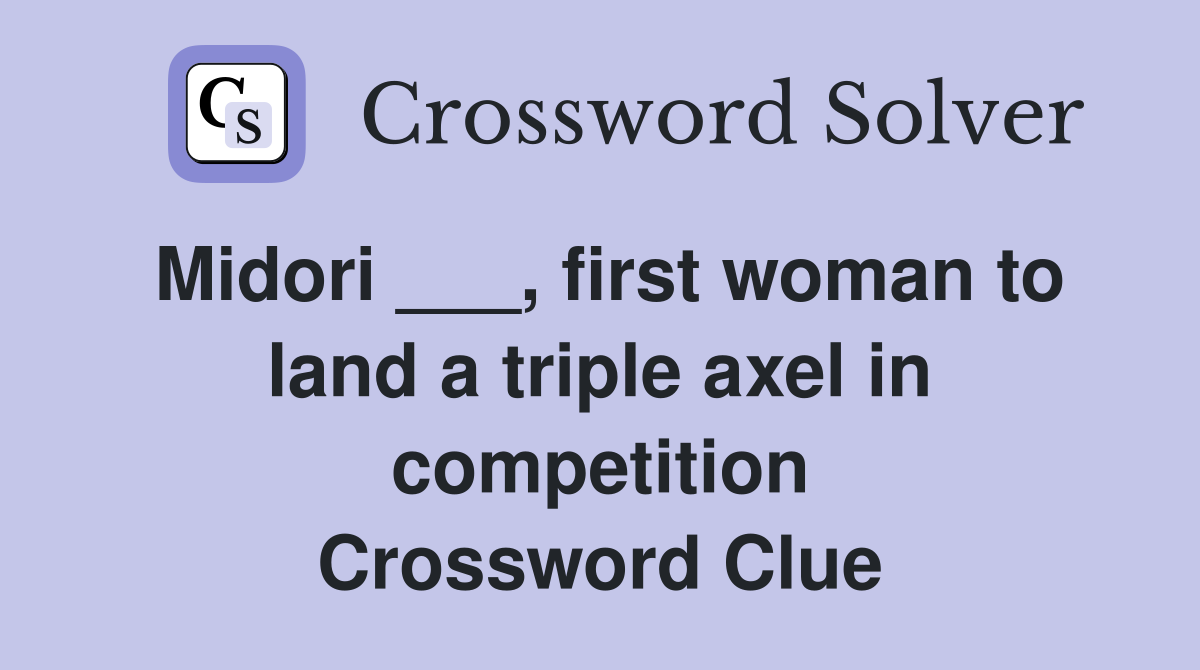 Midori ___, first woman to land a triple axel in competition Crossword Clue