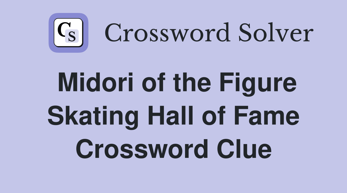 Midori of the Figure Skating Hall of Fame Crossword Clue