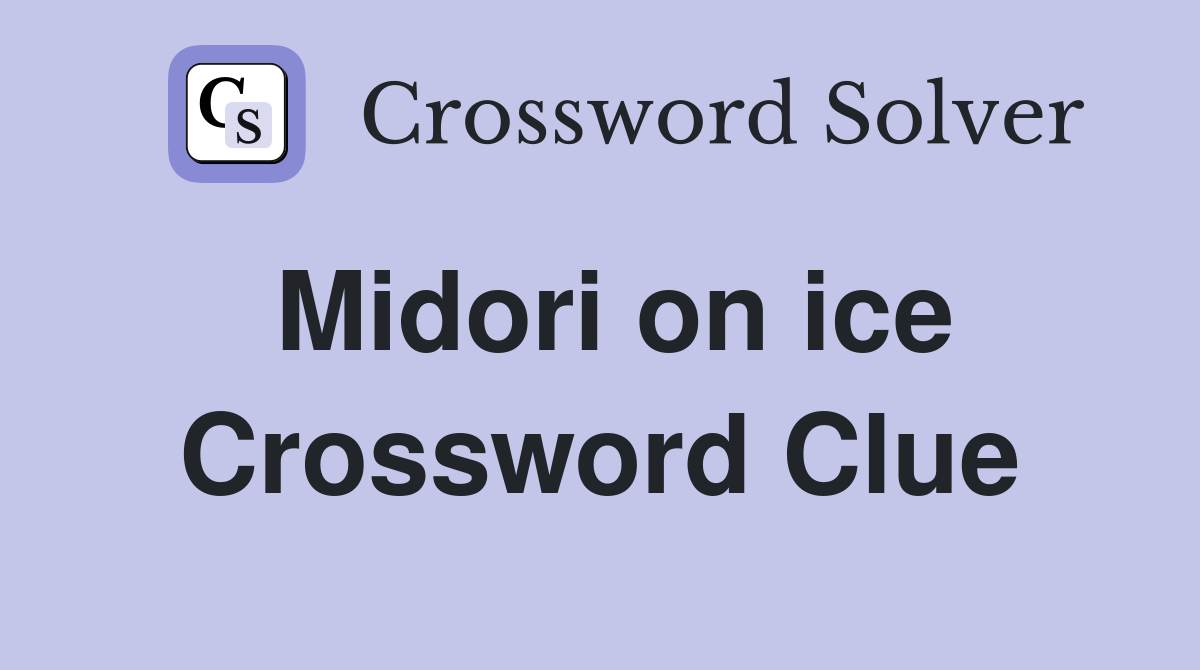 Midori on ice Crossword Clue