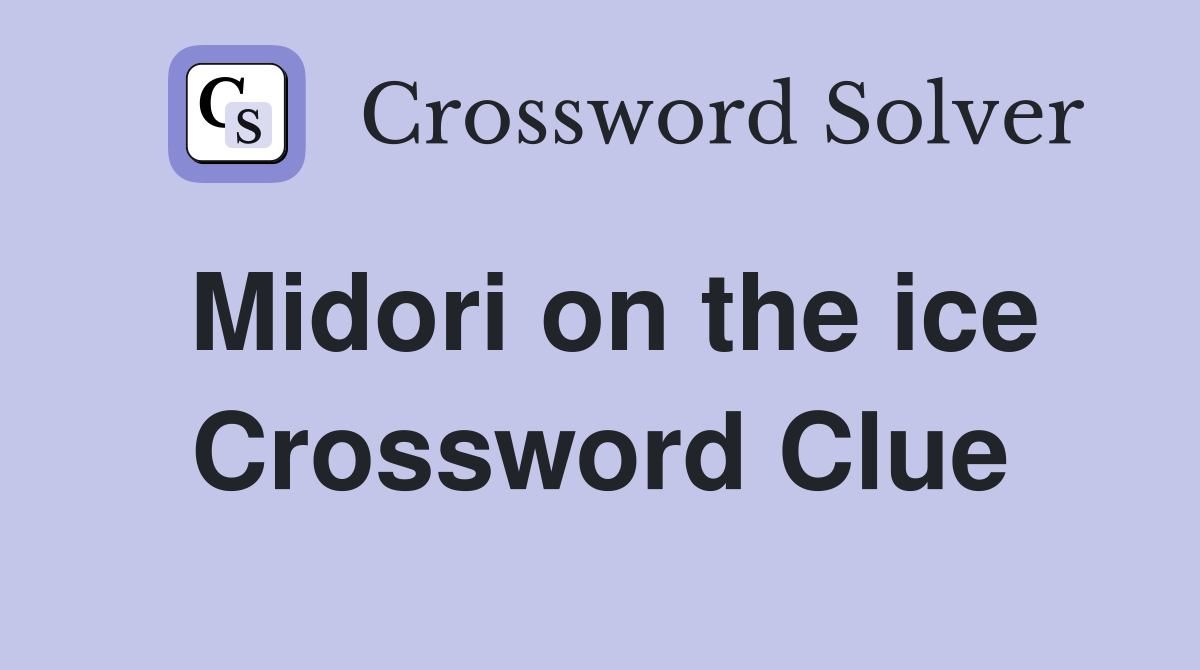 Midori on the ice Crossword Clue