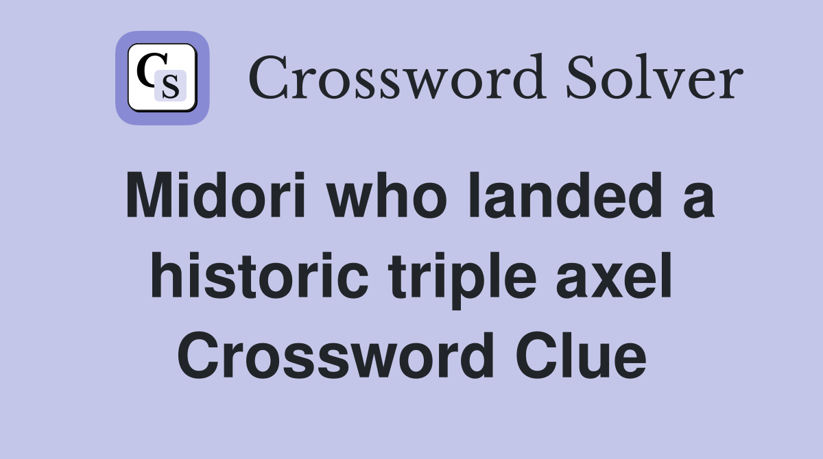 Midori who landed a historic triple axel Crossword Clue