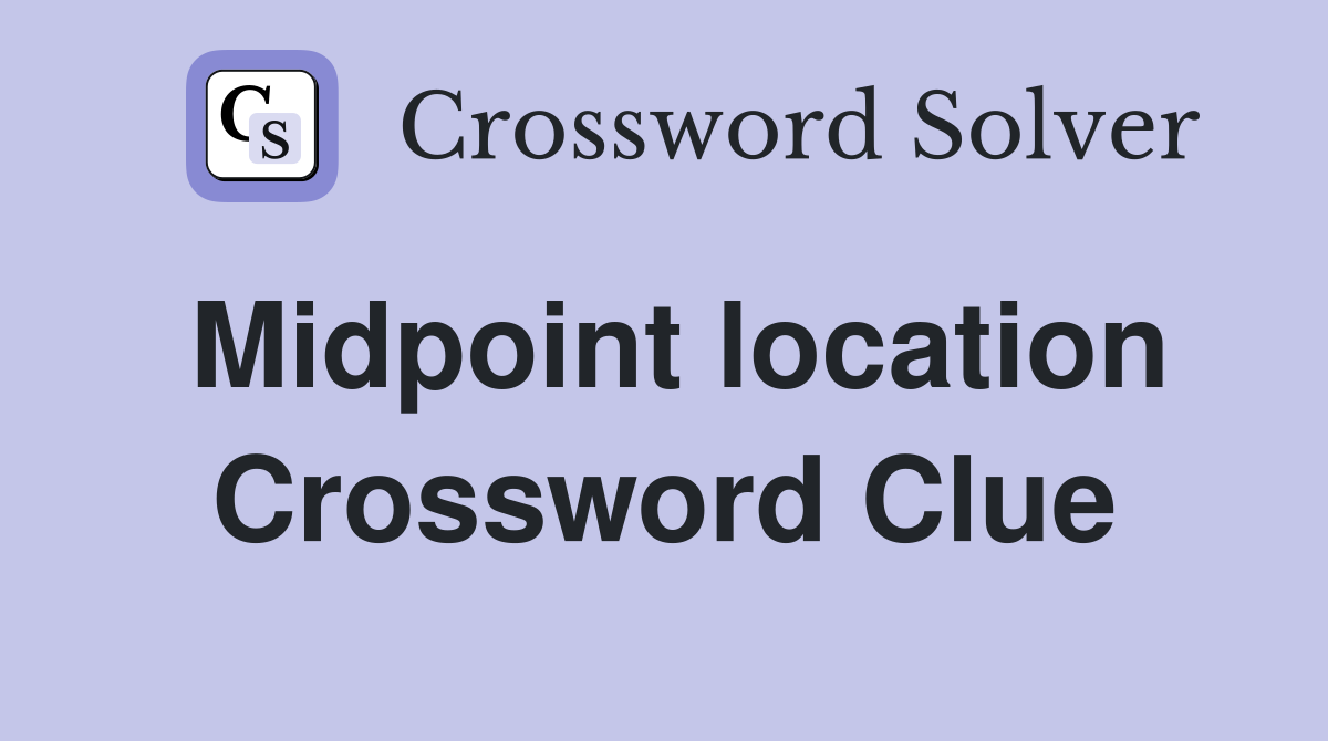 Midpoint location Crossword Clue