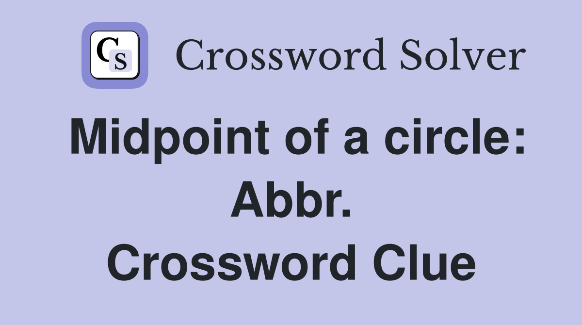 Midpoint of a circle: Abbr. Crossword Clue