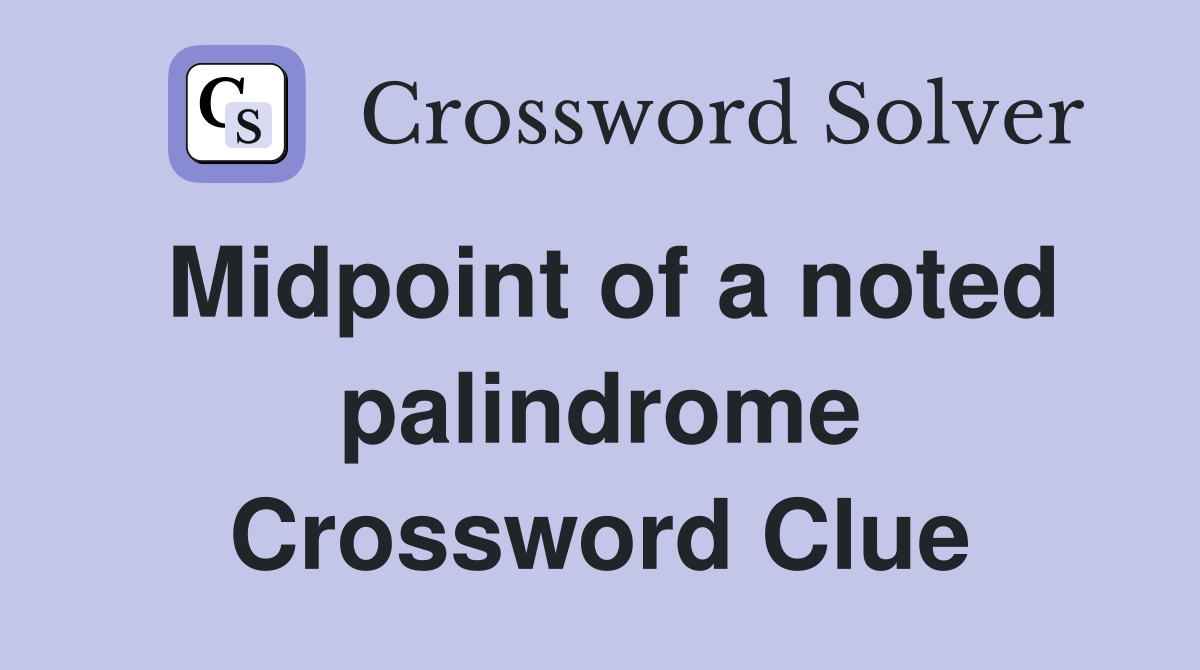 Midpoint of a noted palindrome Crossword Clue
