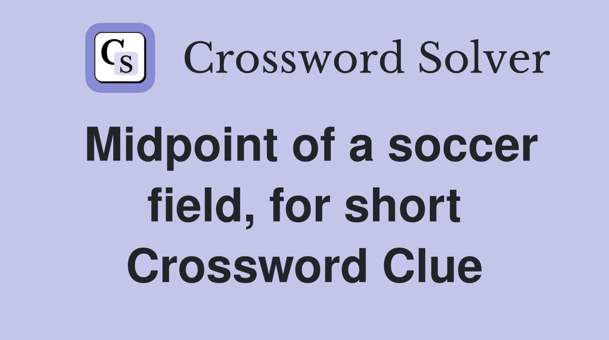 Midpoint of a soccer field, for short Crossword Clue