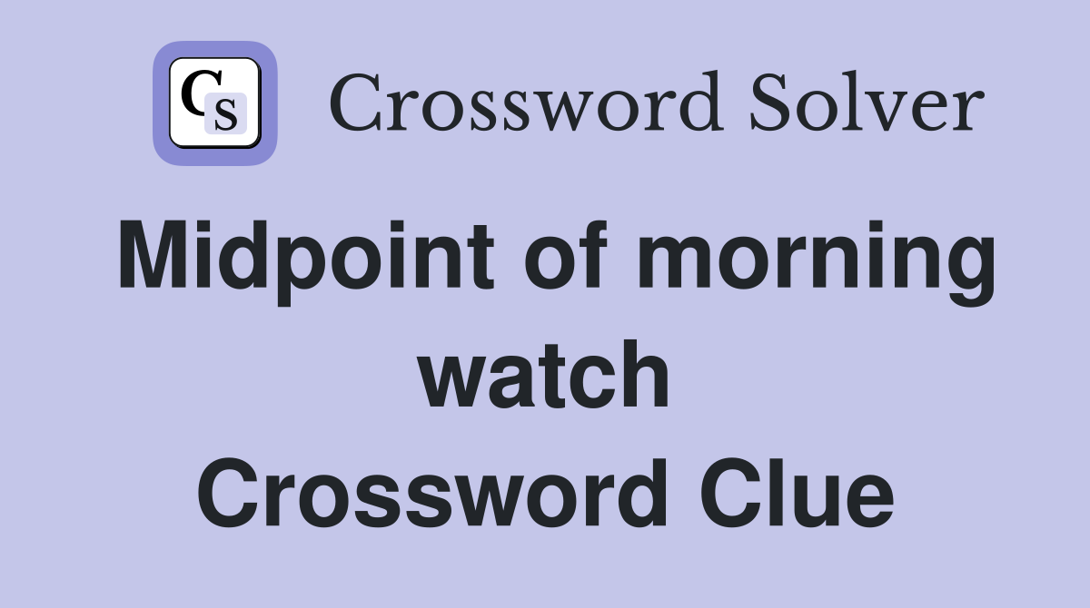 Midpoint of morning watch Crossword Clue