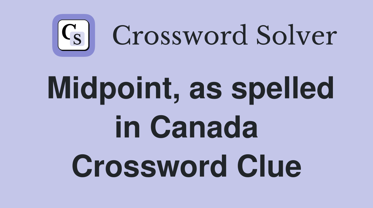 Midpoint, as spelled in Canada Crossword Clue