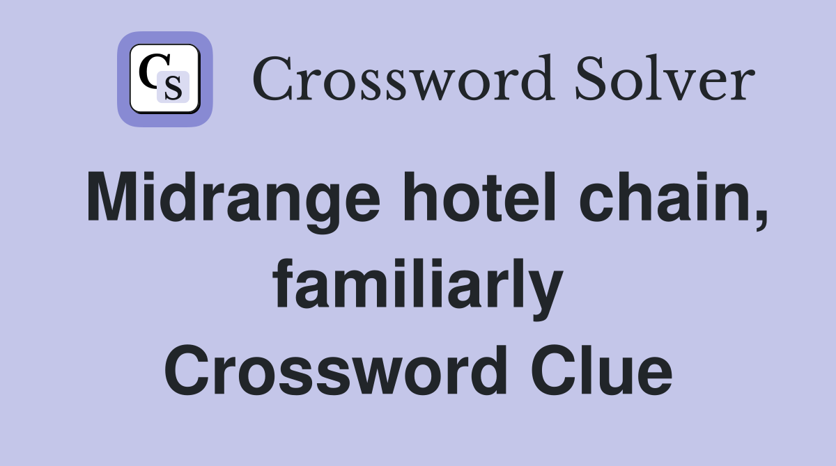 Midrange hotel chain, familiarly Crossword Clue