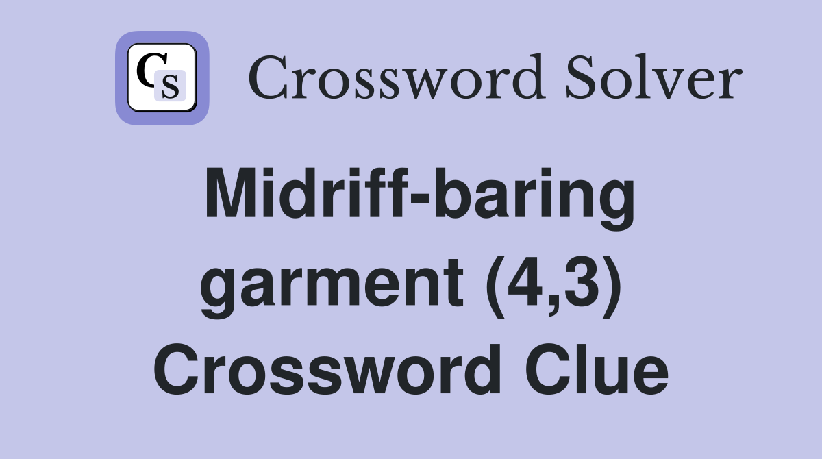 Midriff-baring garment (4,3) Crossword Clue