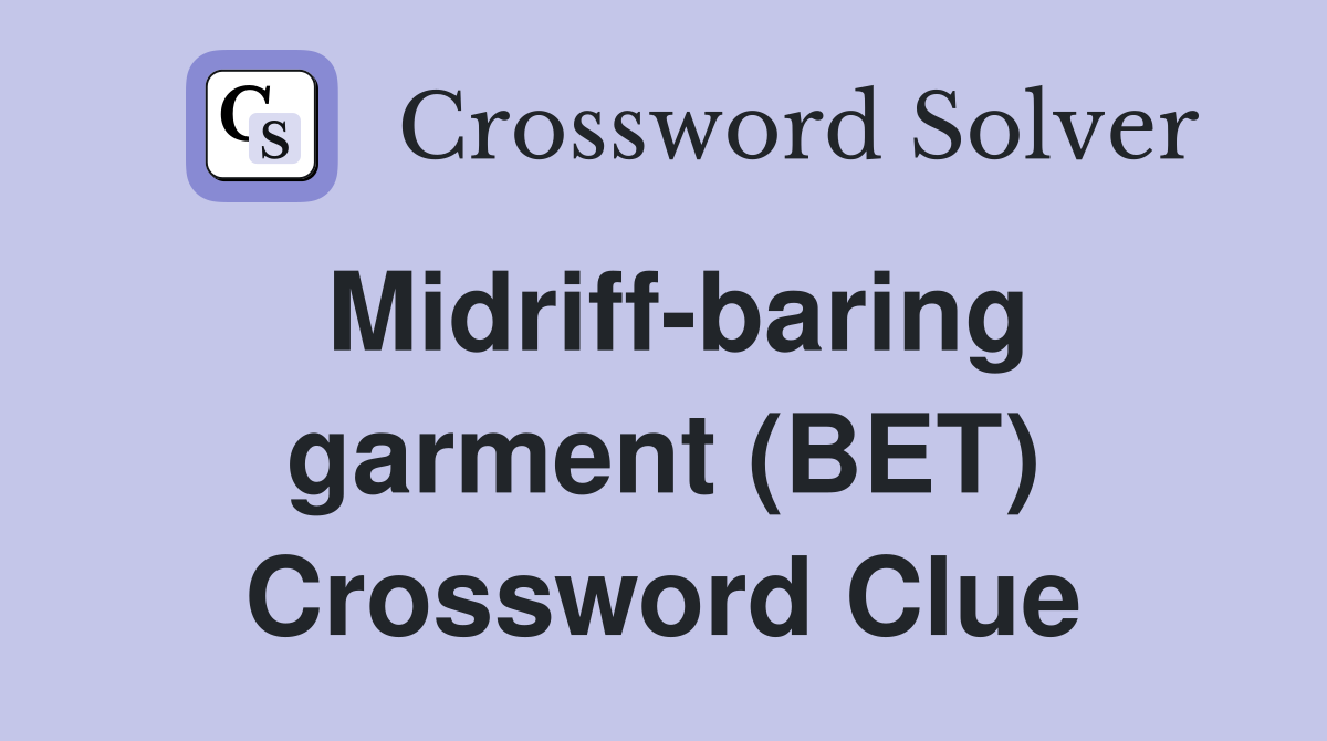 Midriff-baring garment (BET) Crossword Clue
