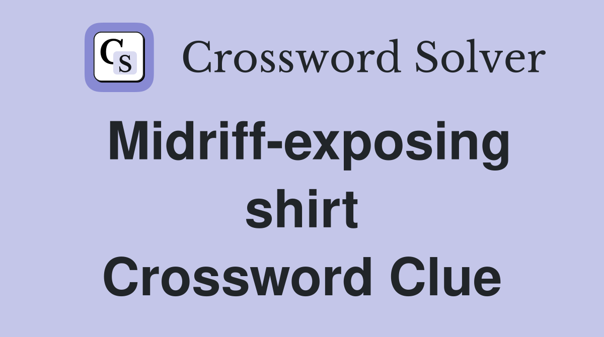 Midriff-exposing shirt Crossword Clue