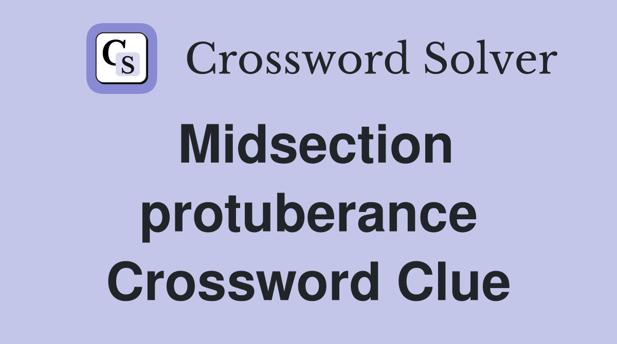 Midsection protuberance Crossword Clue