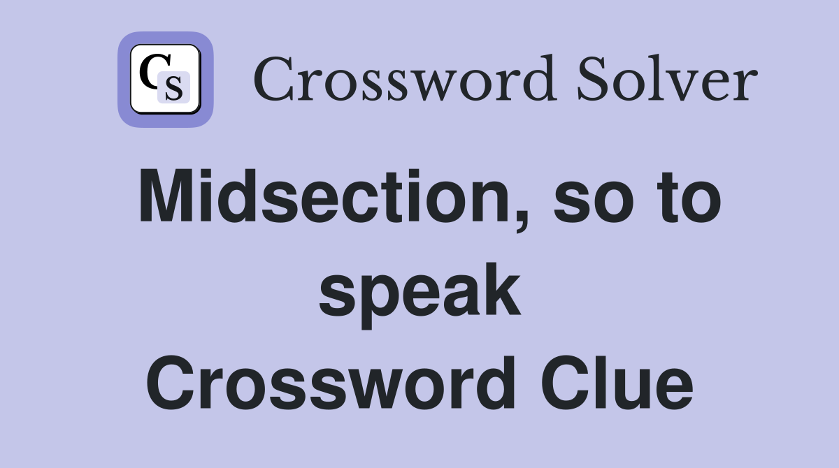 Midsection, so to speak Crossword Clue