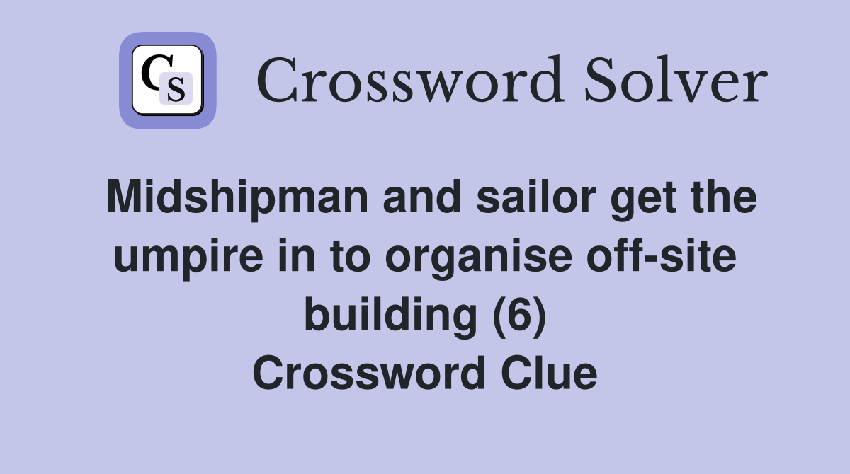 Midshipman and sailor get the umpire in to organise off-site building (6) Crossword Clue