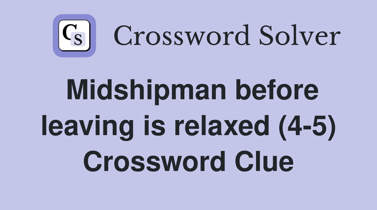 Midshipman before leaving is relaxed (4-5) Crossword Clue