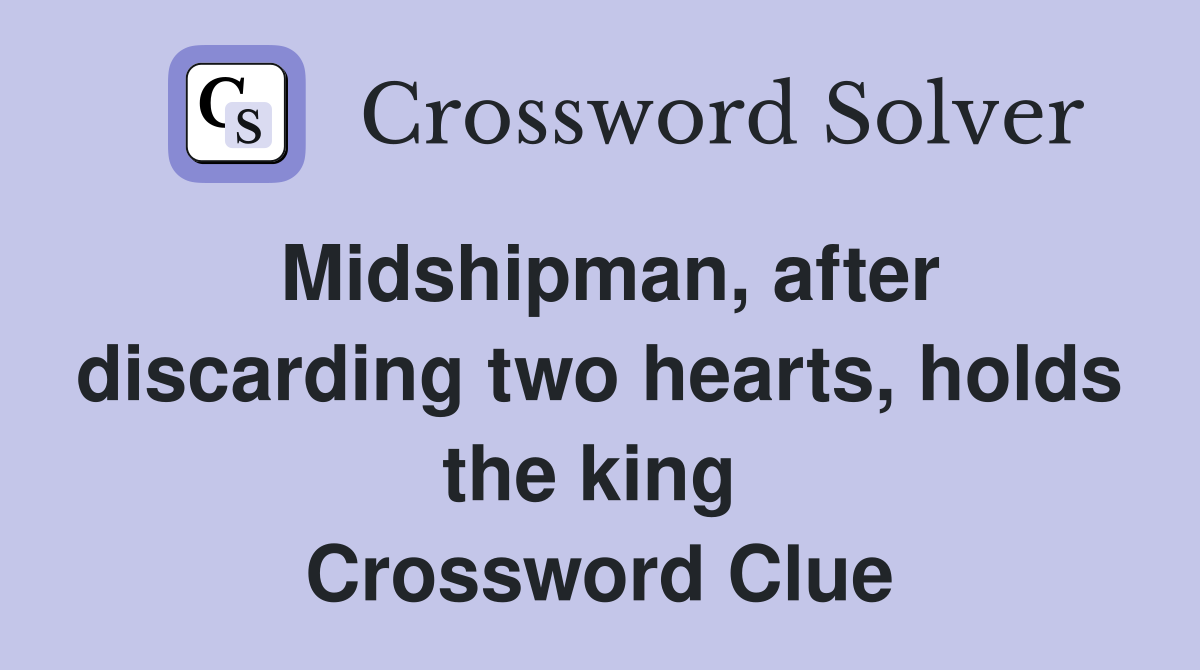 Midshipman, after discarding two hearts, holds the king  Crossword Clue