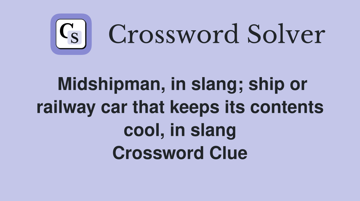 Midshipman, in slang; ship or railway car that keeps its contents cool, in slang Crossword Clue
