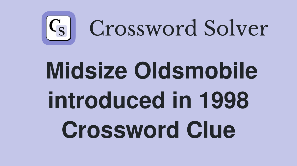 Midsize Oldsmobile introduced in 1998 Crossword Clue