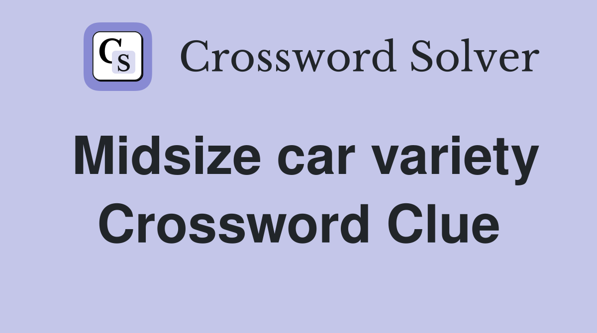 Midsize car variety Crossword Clue
