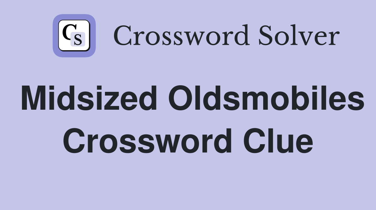 Midsized Oldsmobiles Crossword Clue
