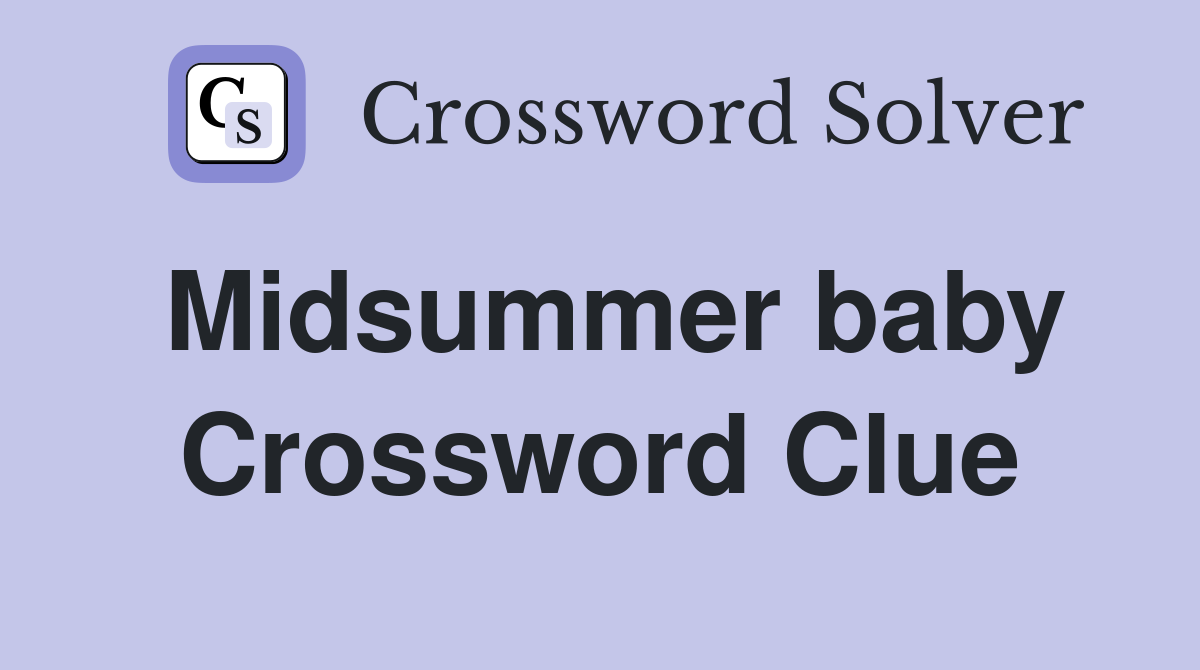 Midsummer baby Crossword Clue